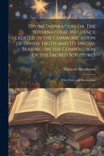 Divine Inspiration; or, The Supernatural Influence Exerted in the Communication of Divine Truth and its Special Bearing on the Composition of the Sacred Scriptures af Ebenezer Henderson