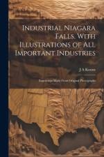 Industrial Niagara Falls, With Illustrations of all Important Industries af J A Koonz