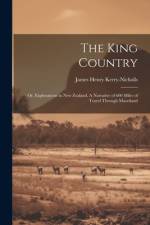 The King Country; or, Explorations in New Zealand. A Narrative of 600 Miles of Travel Through Maoriland af James Henry Kerry-Nicholls