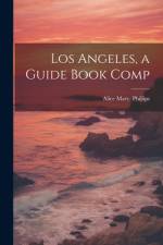 Los Angeles, a Guide Book Comp af Alice Mary [From Old Catal Phillips