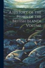 A History of the Fishes of the British Islands Volume; Volume 1 af A F Lydon