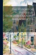 The History of Pittsfield (Berkshire County), Massachusetts; Volume 2 af J E a 1822-1896 Smith