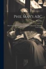 Phil May's ABC; Fifty-two Original Designs Forming two Humorous Alphabets From A to Z af Phil May