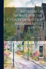 Registers of Probate for the County of Suffolk, Massachusetts, 1639-1799 af John T 1841-1903 Hassam