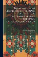 The Mishongnovi Ceremonies of the Snake and Antelope Fraternities Volume Fieldiana, Anthropology, v. 3, no.3 af George Amos Dorsey