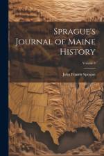 Sprague's Journal of Maine History; Volume 3 af John Francis Sprague