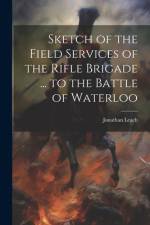 Sketch of the Field Services of the Rifle Brigade ... to the Battle of Waterloo af Jonathan Leach