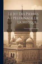 Le Jet Des Pierres Au Pèlerinage De La Mecque... af Victor Charles Chauvin