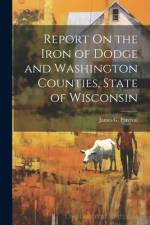 Report On the Iron of Dodge and Washington Counties, State of Wisconsin af James G Percival