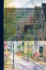 An Historical Discourse Delivered On the One Hundred and Fiftieth Anniversary of the Organization of the First Congregational Church in Providence, R.I. af Carlton Albert Staples