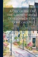 A Discourse On the Growth and Development of Concord, N.H af Nathaniel Bouton