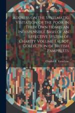 Address on the Systematic Visitation of the Poor in Their own Homes an Indispensible Basis of an Effective System of Charity Volume Talbot Collection of British Pamphlets af Charles E 1807-1886 Trevelyan