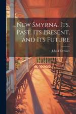 ...New Smyrna, its, Past, its Present, and its Future af John Y Detwiler