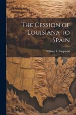 The Cession of Louisiana to Spain af William R 1871-1934 Shepherd