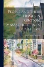 People and Their Homes in Groton, Massachusetts, in Olden Time af Francis Marion Boutwell