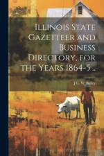 Illinois State Gazetteer and Business Directory, for the Years 1864-5 .. af J C W Bailey