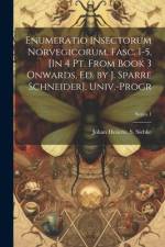 Enumeratio Insectorum Norvegicorum. Fasc. 1-5, [In 4 Pt. From Book 3 Onwards, Ed. by J. Sparre Schneider]. Univ.-Progr; Series 1 af Johan Heinric S Siebke