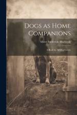 Dogs as Home Companions; a Book for all dog Lovers af Albert Frederick [From Old Hochwalt