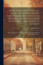 Brief Guide to Plymouth, Mass., for Automobilists, for Pedestrians; Giving the History and the Location of the Principal Places of Interest af Kenneth Cole