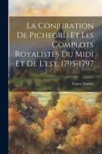 La conjuration de Pichegru et les complots royalistes du midi et de l'est, 1795-1797 af Ernest Daudet