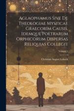 Aglaophamus sive de theologiae mysticae graecorim causis, idemque poetrarum Orphicorum dispersas reliquias collegit; Volume 1 af Christian August Lobeck