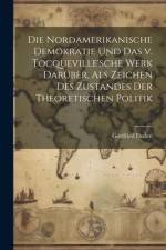 Die nordamerikanische Demokratie und das v. Tocqueville'sche Werk darüber, als Zeichen des Zustandes der theoretischen Politik af Gottfried Duden