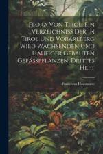Flora von Tirol. Ein Verzeichniss der in Tirol und Vorarlberg wild wachsenden und häufiger gebauten Gefässpflanzen, Drittes Heft af Franz Von Hausmann