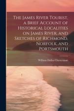 The James River Tourist, a Brief Account of Historical Localities on James River, and Sketches of Richmond, Norfolk, and Portsmouth af William Dallas Chesterman