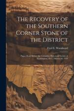 The Recovery of the Southern Corner Stone of the District; Paper Read Before the Columbia Historical Society of Washington, D.C., March 18, 1915 af Fred E 1850-1930 Woodward