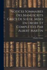 Notices sommaires des manuscrits grecs de Suède, mises en ordre et complétées par Albert Martin af Charles Graux