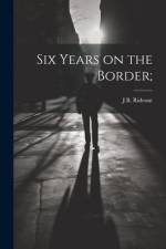 Six Years on the Border; af J B Rideout