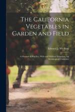 The California Vegetables in Garden and Field; a Manual of Practice, With and Without Irrigation, for Semitropical Countries af Edward J 1848-1923 Wickson