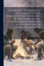 An Oration Pronounced at Plymouth, at the Request of the Young men of That Town, on the Centennial Anniversary of the Birth day of George Washington af Solomon Lincoln