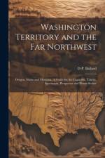 Washington Territory and the far Northwest af D P ] [From Old Catalog] [Ballard