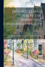 Historic Leaves, pub. by the Somerville Historical Society; Volume 4