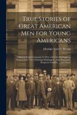 True Stories of Great American men for Young Americans; Telling in Simple Language for Boys and Girls the Inspiring Stories of the Lives of George Washington, John Paul Jones, Benjamin Franklin ... and Others af Elbridge Streeter Brooks