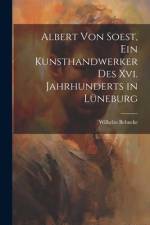 Albert Von Soest, Ein Kunsthandwerker Des Xvi. Jahrhunderts in Lüneburg af Wilhelm Behncke