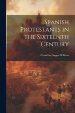 Spanish Protestants in the Sixteenth Century af Cornelius August Wilkens