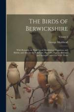 The Birds of Berwickshire; With Remarks on Their Local Distribution Migration, and Habits, and Also on the Folk-lore, Proverbs, Popular Rhymes and Sayings Connected With Them; Volume 2 af George Muirhead