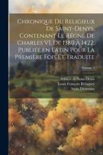 Chronique du religieux de Saint-Denys, contenant le régne de Charles VI, de 1380 à 1422, publiée en latin pour la première fois et traduite; Volume 3 af Saint Dionysius