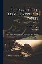 Sir Robert Peel, From his Private Papers af Charles Stuart Parker