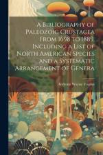 A Bibliography of Paleozoic Crustacea From 1698 to 1889, Including a List of North American Species and a Systematic Arrangement of Genera af Anthony Wayne Vogdes