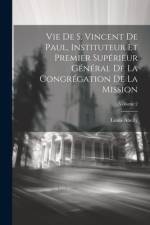 Vie De S. Vincent De Paul, Instituteur Et Premier Supérieur Général De La Congrégation De La Mission; Volume 2 af Louis Abelly