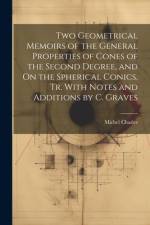 Two Geometrical Memoirs of the General Properties of Cones of the Second Degree, and On the Spherical Conics, Tr. With Notes and Additions by C. Graves af Michel Chasles