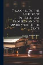 Thoughts On the Nature of Intellectual Property and Its Importance to the State af Nathaniel Southgate Shaler
