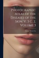 Photographic Atlas of the Diseases of the Skin. V. 3 C. 2, Volume 3 af George Henry Fox