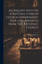 An Inquiry Into the Scriptural Form of Church Government. Extr. and Abridged From 'The Apostolic Church' af Thomas Witherow