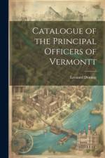 Catalogue of the Principal Officers of Vermontt af Leonard Deming