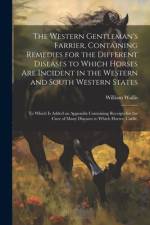 The Western Gentleman's Farrier, Containing Remedies for the Different Diseases to Which Horses Are Incident in the Western and South Western States af William Wallis