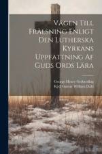 Vägen Till Frälsning Enligt Den Lutherska Kyrkans Uppfattning Af Guds Ords Lära af George Henry Gerberding